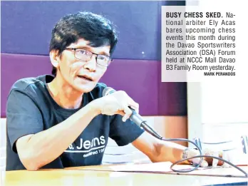  ?? MARK PERANDOS ?? BUSY CHESS SKED. National arbiter Ely Acas bares upcoming chess events this month during the Davao Sportswrit­ers Associatio­n (DSA) Forum held at NCCC Mall Davao B3 Family Room yesterday.