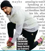  ??  ?? BECK IN FASHION
David will keep lacing up trainers