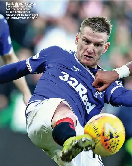  ??  ?? Titanic struggle: Steven Davis of Rangers and Celtic’s Christophe­r Jullien battle it out — and are set to do so right up until May for the title