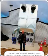  ??  ?? LYNDEN OVER WITH HIS NEW MODULAR FILTER AT THE LAVA GLASS FACILITY IN TAUPO