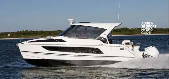  ??  ?? AQUILA 36 SPORT HYDRO GLIDE