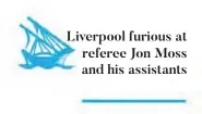  ??  ?? Liverpool furious at referee Jon Moss and his assistants