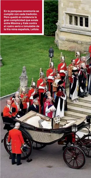  ??  ?? En la pomposa ceremonia se cumplió con cada tradición. Pero quedó en evidencia la gran complicida­d que existe entre Máxima y Kate contra el rostro serio e inmutable de la fría reina española, Letizia.