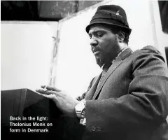  ??  ?? Back in the light: Thelonius Monk on form in Denmark