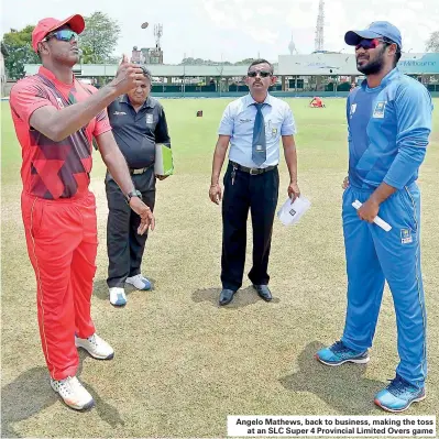  ??  ?? Angelo Mathews, back to business, making the toss at an SLC Super 4 Provincial Limited Overs game