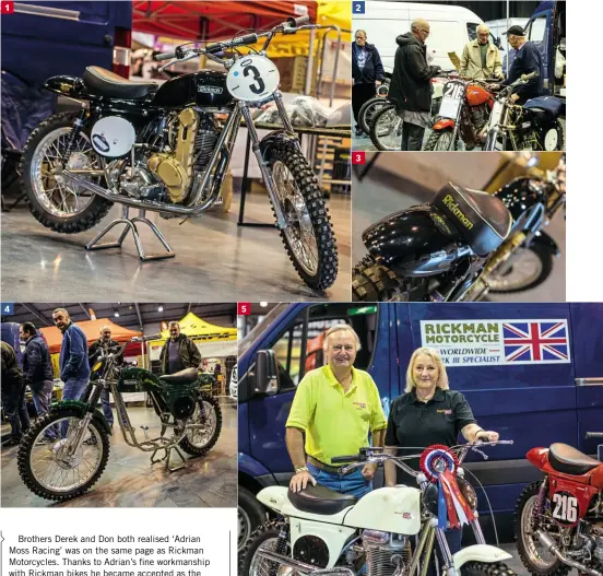  ??  ?? 1/ Competitio­n bikes or road tackle, you can get a frame/chassis kit to suit. 2/ Rickman bikes recall a bygone era. 3/ Quality in every part. 4/ Just slide your choice of motor in between those nickel-plated frame tubes. 5/ Adrian and Sue from Rickman...