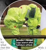  ?? ?? DEADLY PROBE Cops search after Salisbury attack