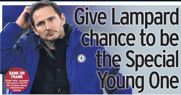  ??  ?? BANK ON FRANK Given time, Lampard can prove a big hit for Chelsea owner Abramovich (below)