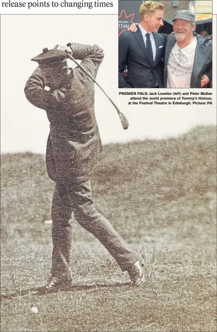  ?? Picture: St Andrews University ?? MOMENT IN TIME: The unique photograph discovered last year of Young Tom Morris on the links at St Andrews. PREMIER PALS: Jack Lowden (left) and Peter Mullan attend the world premiere of Tommy’s Honour, at the Festival Theatre in Edinburgh. Picture: PA