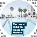  ??  ?? The pool at Hotel Riu Palace Madeira