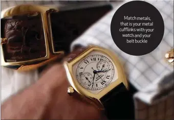  ?? Match metals, that is your metal cufflinks withyour watch and your belt buckle ??