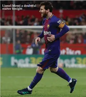  ??  ?? Lionel Messi a doubtful starter tonight