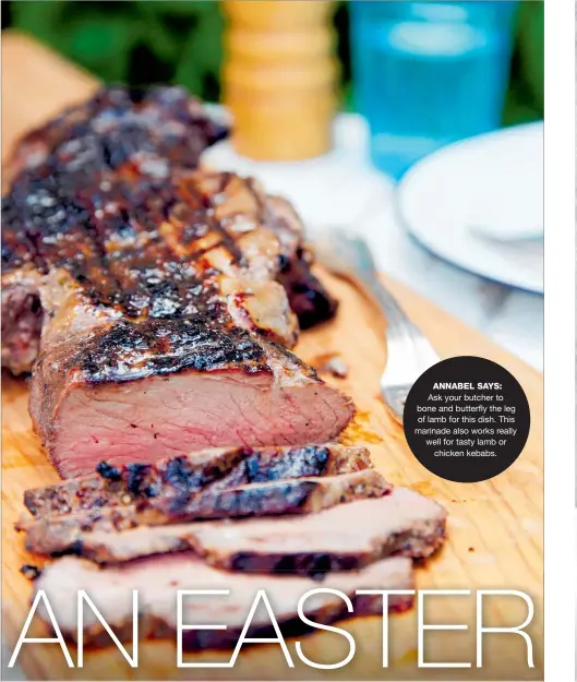  ?? ?? ANNABEL SAYS: Ask your butcher to bone and butterfly the leg of lamb for this dish. This marinade also works really well for tasty lamb or chicken kebabs.