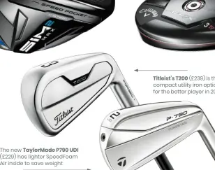  ??  ?? The new Taylormade P790 UDI (£229) has lighter Speedfoam Air inside to save weight