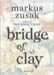  ?? RANDOM HOUSE CANADA ?? Bridge of Clay, by Markus Zusak, Random House Children's Books, 544 pages, $32.50