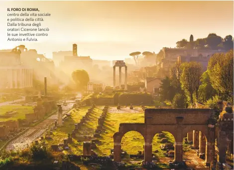  ?? ?? IL FORO DI ROMA, centro della vita sociale e politica della città. Dalla tribuna degli oratori Cicerone lanciò le sue invettive contro Antonio e Fulvia.