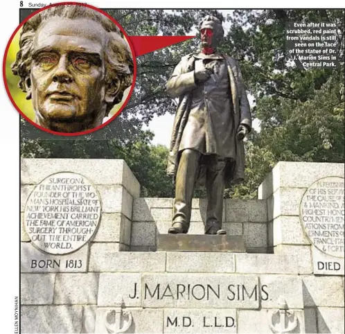  ??  ?? Even after it was scrubbed, red paint from vandals is still seen on the face of the statue of Dr. J. Marion Sims in Central Park.