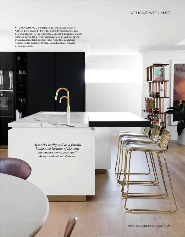  ??  ?? 25
KITCHEN/DINING Gold details add to the sense of luxury. Kitchen, Boffi Studio Sydney. Bar stools, Stylecraft. Autoban by De La Espada ‘Reedy’ bookcases, Spence & Lyda. Molteni&C ‘Asterias’ dining table, Hub Furniture. Norman Cherner dining chairs, Dedece. Bezel pendant light, Anaestheti­c. Michael Anastassia­des ‘IC Lights F1’ floor lamp, Euroluce. Artwork by Julia Ciccarone.