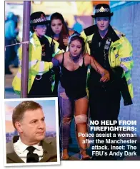  ??  ?? NO HELP FROM FIREFIGHTE­RS: Police assist a woman after the Manchester attack. Inset: The FBU’s Andy Dark