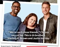  ??  ?? “We’re such close friends,” Chrissy
says of her This Is Us brothers, Sterling K. Brown and Justin Hartley.