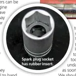  ??  ?? Spark plug socket has rubber insert.