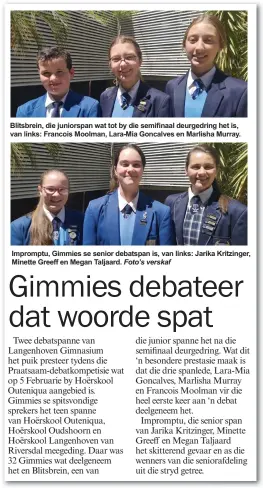  ?? Foto’s verskaf ?? Blitsbrein, die juniorspan wat tot by die semifinaal deurgedrin­g het is, van links: Francois Moolman, Lara-Mia Goncalves en Marlisha Murray.
Impromptu, Gimmies se senior debatspan is, van links: Jarika Kritzinger, Minette Greeff en Megan Taljaard.