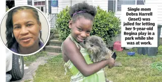  ??  ?? Single mom Debra Harrell (inset) was jailed for letting her 9-year-old Regina play in a park while she was at work.