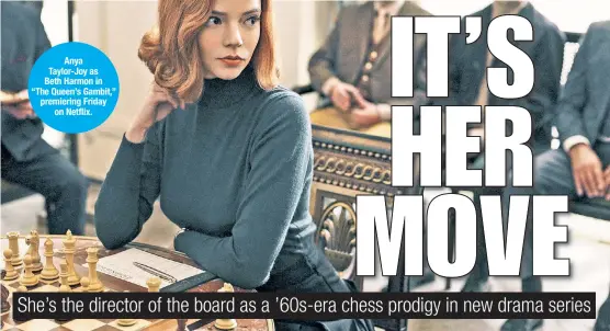 ??  ?? Anya Taylor-Joy as Beth Harmon in “The Queen’s Gambit,” premiering Friday on Netflix.