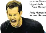  ??  ?? Andy Murray: In the best form of his career