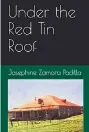  ??  ?? “Under the Red Tin Roof” by New Mexico author Josephine Zamora Padilla is available on Amazon Books.
“Under the Red Tin Roof” by Josephine Zamora Padilla is available at amazon.com. Signed copies of the book can be obtained by emailing the author at Lospa@msn.com.