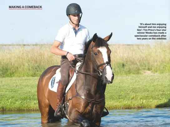  ??  ?? ‘It’s about him enjoying himself and me enjoying him’: Tim Price’s four-star winner Wesko has made a spectacula­r comeback aftertwo years on the sidelines