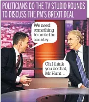  ??  ?? We need something to unite the country... Oh I think you do that, Mr Hunt…