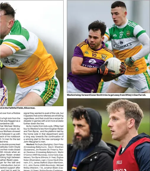  ??  ?? Wexford wing-forward Conor Devitt tries to get away from Offaly’s Cian Farrell.
Wexford physio Donnchadh Walsh, the former Kerry footballer, watches the action along with manager Paul Galvin, his former team-mate, in the background.