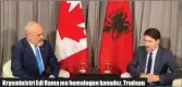  ??  ?? Kryeminist­ri Edi Rama me homologun kanadez, Trudeau