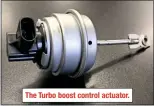  ??  ?? The Turbo boost control actuator.