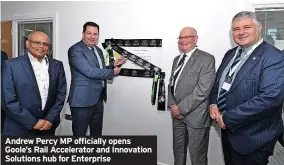  ?? ?? Andrew Percy MP officially opens Goole’s Rail Accelerato­r and Innovation Solutions hub for Enterprise