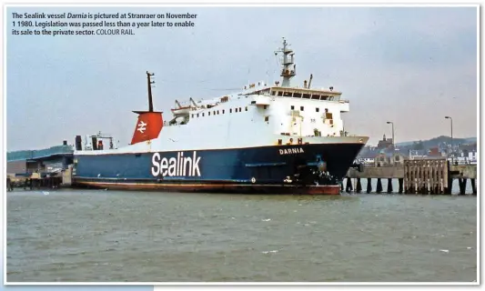  ?? COLOUR RAIL. ?? The Sealink vessel Darnia is pictured at Stranraer on November 1 1980. Legislatio­n was passed less than a year later to enable its sale to the private sector.