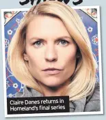  ??  ?? Claire Danes returns in Homeland’s final series
CARRIE MATHISON’S final