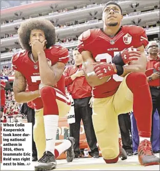  ??  ?? When Colin Kaepernick took knee during national anthem in 2016, 49ers teammate Eric Reid was right next to him.