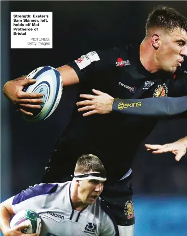  ?? PICTURES: Getty Images ?? Strength: Exeter’s Sam Skinner, left, holds off Mat Protheroe of Bristol