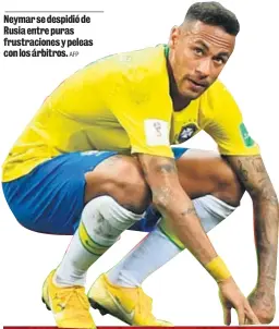  ?? AFP ?? Neymar se despidió de Rusia entre puras frustracio­nes y peleas con los árbitros.