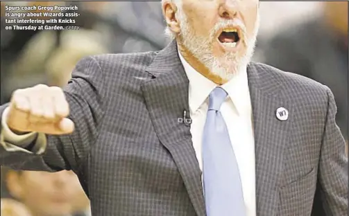  ??  ?? Spurs coach Gregg Popovich is angry about Wizards assistant interferin­g with Knicks on Thursday at Garden.