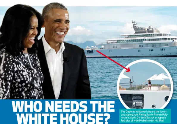  ??  ?? The Obamas holidayed aboard the luxurious superyacht Rising Sun in French Polynesia in April. On deck Barack snapped a few pics of wife Michelle with his iPad.