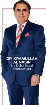  ??  ?? DR IKRAMULLAH AL NASIR is a Dubai-based dermatolog­ist