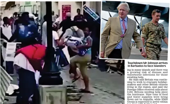  ??  ?? Carnage: Dramatic footage shows looters spreading chaos in St Martin after the storm hit Touchdown: Mr Johnson arrives in Barbados to face islanders