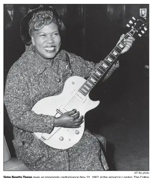  ?? AP file photo ?? Sister Rosetta Tharpe gives an impromptu performanc­e Nov. 21, 1957, at the airport in London. The Cotton Plant native had “guitar skills that seemed out of nowhere, from the future” that blended with her gospel upbringing to make her a rock pioneer and...