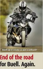  ??  ?? Buell up in smoke or just a setback?