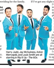  ??  ?? Would you like more children? Harry Judd, Jay McGuiness, Aston Merrygold, and Louis Smith are all starring in Rip It Up - The 60s