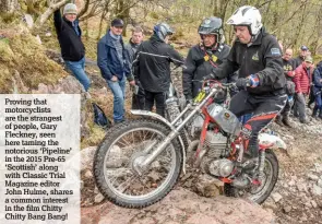  ??  ?? Proving that motorcycli­sts are the strangest of people, Gary Fleckney, seen here taming the notorious ‘Pipeline’ in the 2015 Pre-65 ‘Scottish’ along with Classic Trial Magazine editor John Hulme, shares a common interest in the film Chitty Chitty Bang Bang!