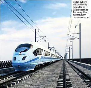  ?? ?? GONE WEST: HS2 will only go as far as East Midlands Parkway, the government has announced